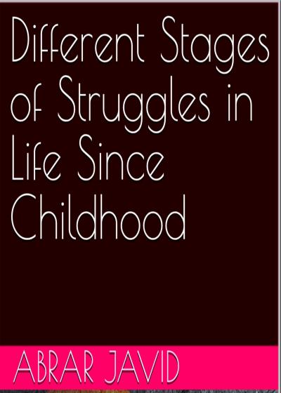Different Stages of Struggles in Life Since Childhood – Part 1 Author: Abrar Javid Story